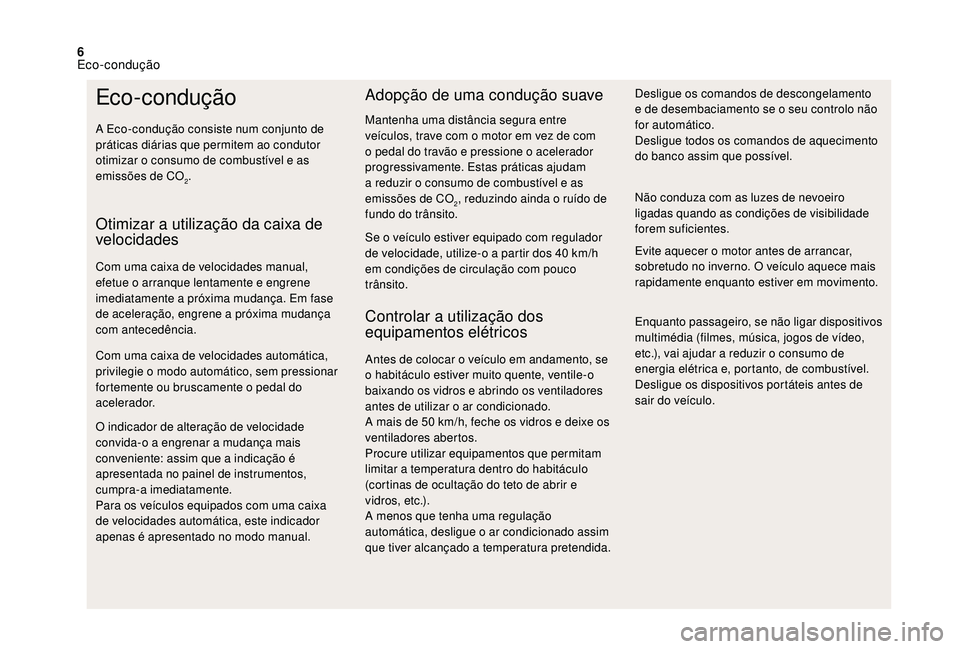 CITROEN DS3 2018 Manual do condutor (in Portuguese) 6
Eco-condução
A Eco-condução consiste num conjunto de
práticas diárias que permitem ao condutor
otimizar o consumo de combustível e as
emissões de CO
2.
Otimizar a utilização da caixa d CITROEN DS3 2018 Manual do condutor (in Portuguese) 6
Eco-condução
A Eco-condução consiste num conjunto de
práticas diárias que permitem ao condutor
otimizar o consumo de combustível e as
emissões de CO
2.
Otimizar a utilização da caixa d