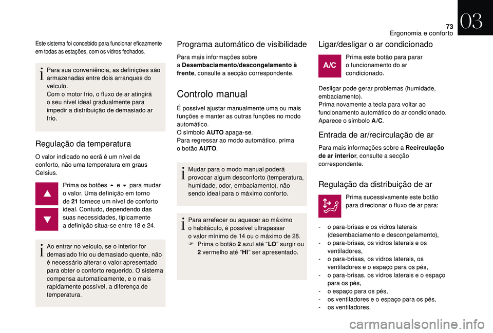 CITROEN DS3 2018  Manual do condutor (in Portuguese) 73
Para sua conveniência, as definições são 
armazenadas entre dois arranques do 
veículo.
Com o  motor frio, o fluxo de ar atingirá 
o
  seu nível ideal gradualmente para 
impedir a
  distribu