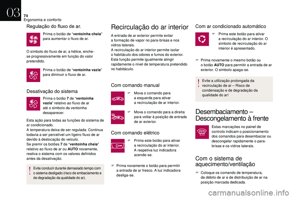 CITROEN DS3 2018  Manual do condutor (in Portuguese) 74
Desativação do sistema
Prima o botão 7 de “v entoinha 
vazia ” relativo ao fluxo de ar 
até o
  símbolo da ventoinha 
desaparecer.
Esta ação para todas as funções do sistema de 
ar con