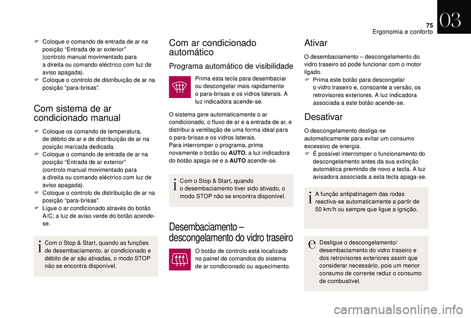CITROEN DS3 2018 Manual do condutor (in Portuguese) 75
Com sistema de ar
condicionado manual
F Coloque os comando de temperatura, de débito de ar e de distribuição de ar na
posição marcada dedicada.
F
C
oloque o comando de entrada de ar na CITROEN DS3 2018 Manual do condutor (in Portuguese) 75
Com sistema de ar
condicionado manual
F Coloque os comando de temperatura, de débito de ar e de distribuição de ar na
posição marcada dedicada.
F
C
oloque o comando de entrada de ar na