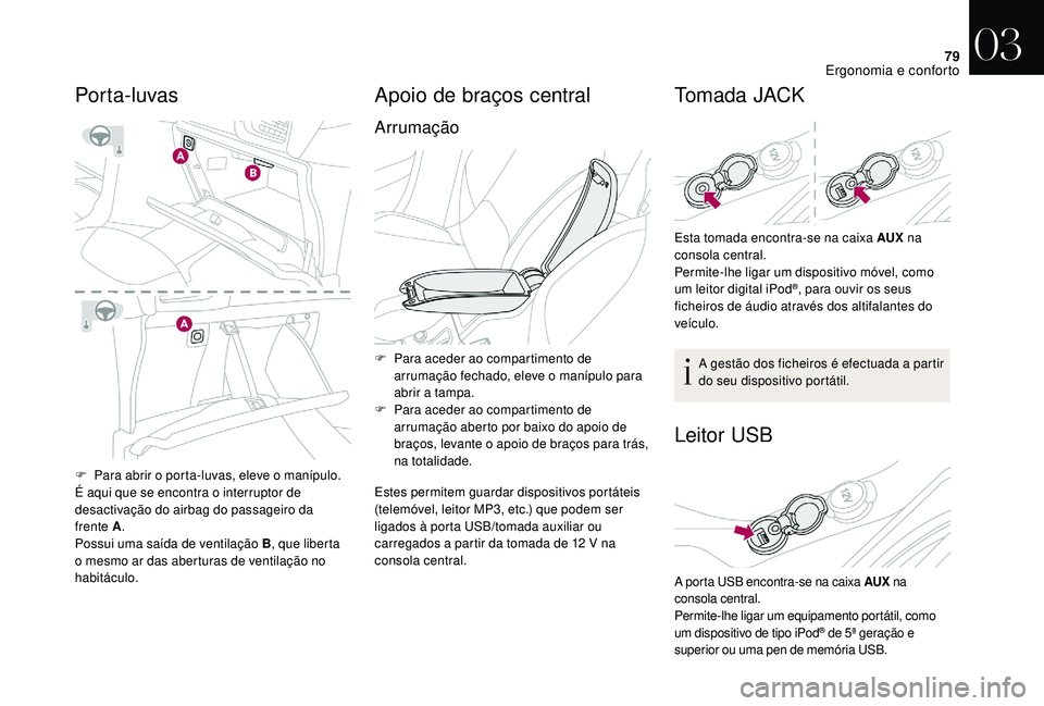 CITROEN DS3 2018 Manual do condutor (in Portuguese) 79
F Para abrir o porta-luvas, eleve o manípulo.
É aqui que se encontra o interruptor de
desactivação do airbag do passageiro da
frente A .
Possui uma saída de ventilação B , que libert CITROEN DS3 2018 Manual do condutor (in Portuguese) 79
F Para abrir o porta-luvas, eleve o manípulo.
É aqui que se encontra o interruptor de
desactivação do airbag do passageiro da
frente A .
Possui uma saída de ventilação B , que libert