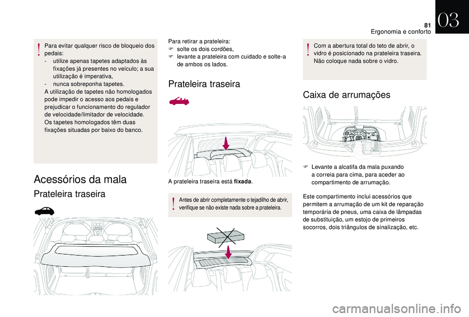 CITROEN DS3 2018  Manual do condutor (in Portuguese) 81
Para evitar qualquer risco de bloqueio dos 
pedais:
- 
u
 tilize apenas tapetes adaptados às 
fixações já presentes no veículo; a sua 
utilização é imperativa,
-
 
n
 unca sobreponha tapete