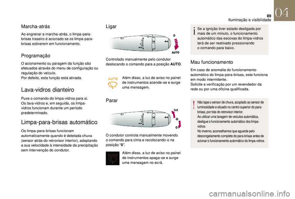 CITROEN DS3 2018 Manual do condutor (in Portuguese) 89
Marcha-atrás
Ao engrenar a marcha-atrás, o limpa-para-
brisas traseiro é acionado se os limpa-para-
brisas estiverem em funcionamento.
Programação
O acionamento ou paragem da função são
ef CITROEN DS3 2018 Manual do condutor (in Portuguese) 89
Marcha-atrás
Ao engrenar a marcha-atrás, o limpa-para-
brisas traseiro é acionado se os limpa-para-
brisas estiverem em funcionamento.
Programação
O acionamento ou paragem da função são
ef