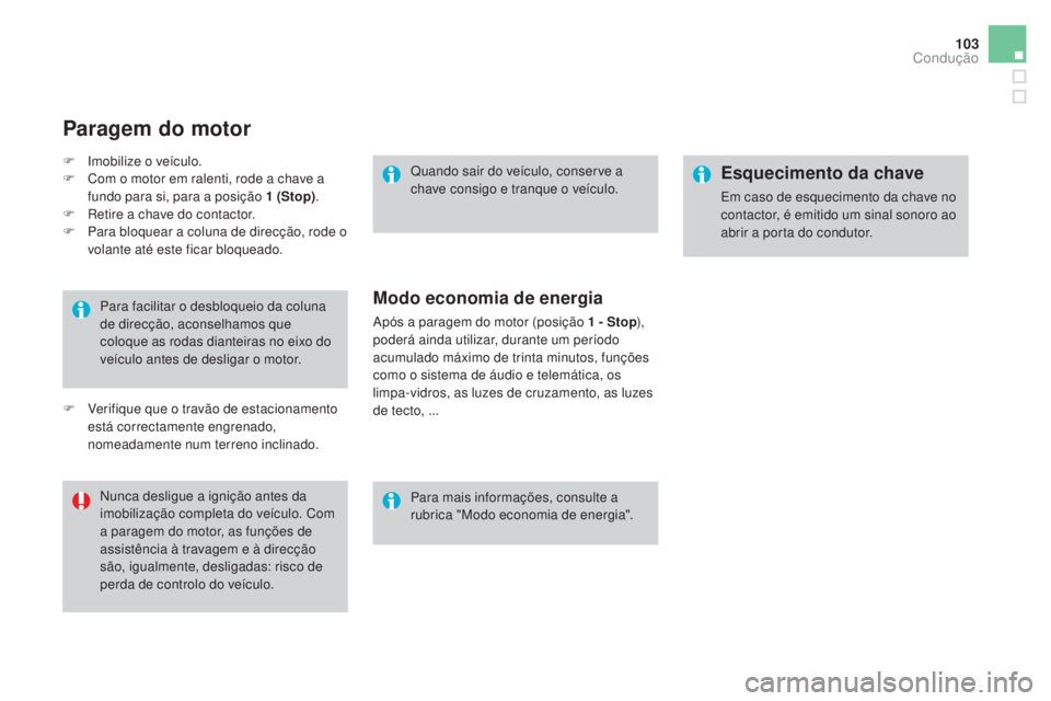 CITROEN DS3 2017 Manual do condutor (in Portuguese) 103
DS3_pt_Chap04_conduite_ed02-2015
Para facilitar o desbloqueio da coluna
de direcção, aconselhamos que
coloque as rodas dianteiras no eixo do
veÃculo antes de desligar o motor.
Nunca desligue CITROEN DS3 2017 Manual do condutor (in Portuguese) 103
DS3_pt_Chap04_conduite_ed02-2015
Para facilitar o desbloqueio da coluna
de direcção, aconselhamos que
coloque as rodas dianteiras no eixo do
veÃculo antes de desligar o motor.
Nunca desligue