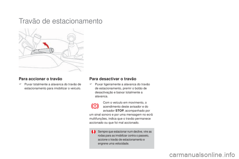 CITROEN DS3 2017 Manual do condutor (in Portuguese) DS3_pt_Chap04_conduite_ed02-2015
Travão de estacionamento
Para accionar o travão
F Puxar totalmente a alavanca do travão de
estacionamento para imobilizar o veÃculo.
Para desactivar o travão
F P CITROEN DS3 2017 Manual do condutor (in Portuguese) DS3_pt_Chap04_conduite_ed02-2015
Travão de estacionamento
Para accionar o travão
F Puxar totalmente a alavanca do travão de
estacionamento para imobilizar o veÃculo.
Para desactivar o travão
F P