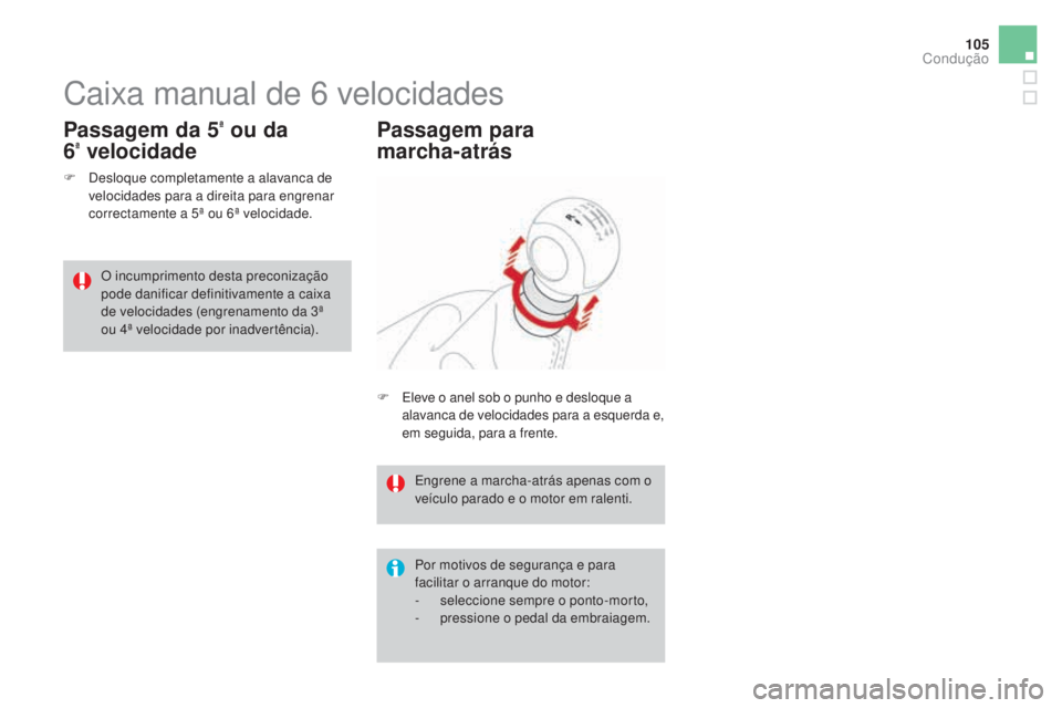 CITROEN DS3 2017 Manual do condutor (in Portuguese) 105
DS3_pt_Chap04_conduite_ed02-2015
Caixa manual de 6 velocidades
F Desloque completamente a alavanca de
velocidades para a direita para engrenar
correctamente a 5ª ou 6ª velocidade.
Passagem da CITROEN DS3 2017 Manual do condutor (in Portuguese) 105
DS3_pt_Chap04_conduite_ed02-2015
Caixa manual de 6 velocidades
F Desloque completamente a alavanca de
velocidades para a direita para engrenar
correctamente a 5ª ou 6ª velocidade.
Passagem da