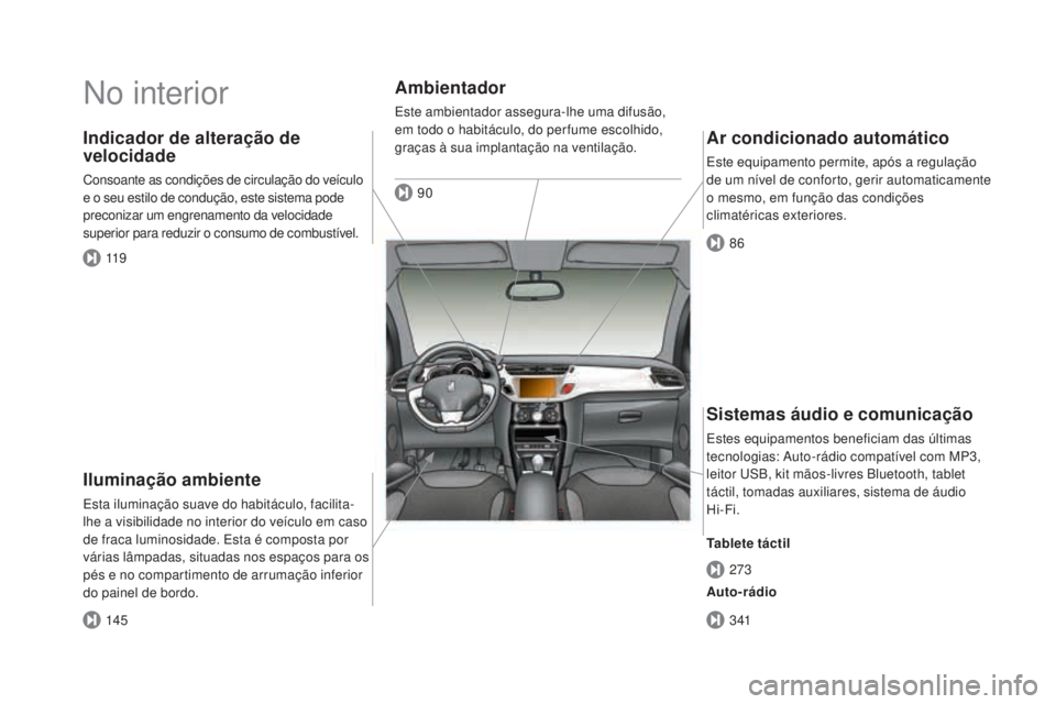 CITROEN DS3 2017  Manual do condutor (in Portuguese) DS3_pt_Chap00b_vue-ensemble_ed02-2015
No interior
Iluminação ambiente
Esta iluminação suave do habitáculo, facilita-
lhe a visibilidade no interior do veículo em caso 
de fraca luminosidade. Est