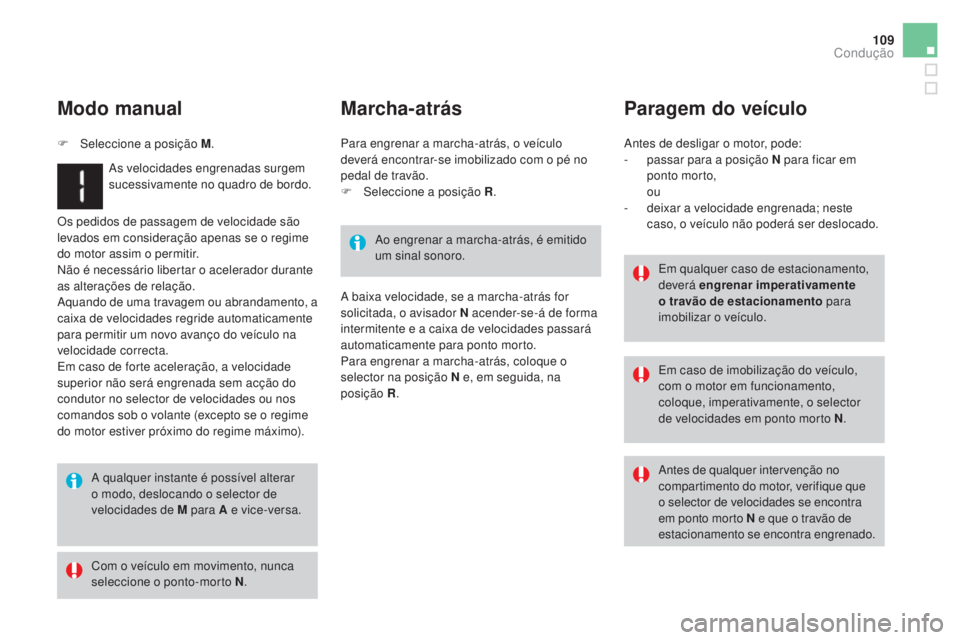 CITROEN DS3 2017  Manual do condutor (in Portuguese) 109
DS3_pt_Chap04_conduite_ed02-2015
Os pedidos de passagem de velocidade são 
levados em consideração apenas se o regime 
do motor assim o permitir.
Não é necessário libertar o acelerador duran
