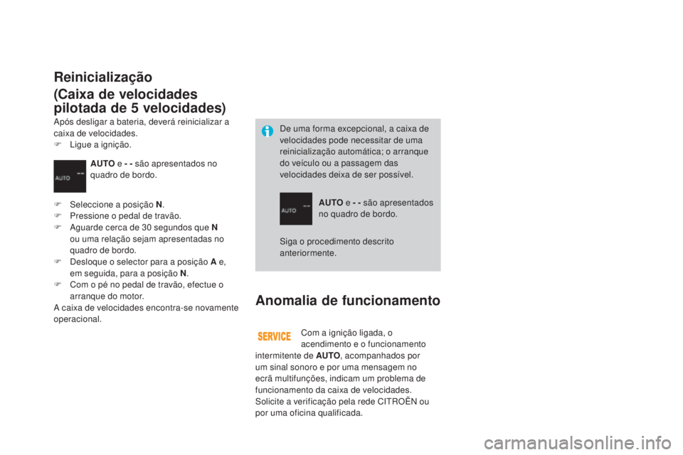 CITROEN DS3 2017  Manual do condutor (in Portuguese) DS3_pt_Chap04_conduite_ed02-2015
Anomalia de funcionamento
Com a ignição ligada, o 
acendimento e o funcionamento 
intermitente de AUTO , acompanhados por 
um sinal sonoro e por uma mensagem no 
ecr