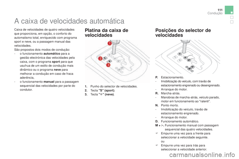 CITROEN DS3 2017  Manual do condutor (in Portuguese) 111
DS3_pt_Chap04_conduite_ed02-2015
Caixa de velocidades de quatro velocidades 
que proporciona, em opção, o conforto do 
automatismo total, enriquecido com programa 
sport e neve, ou a passagem ma