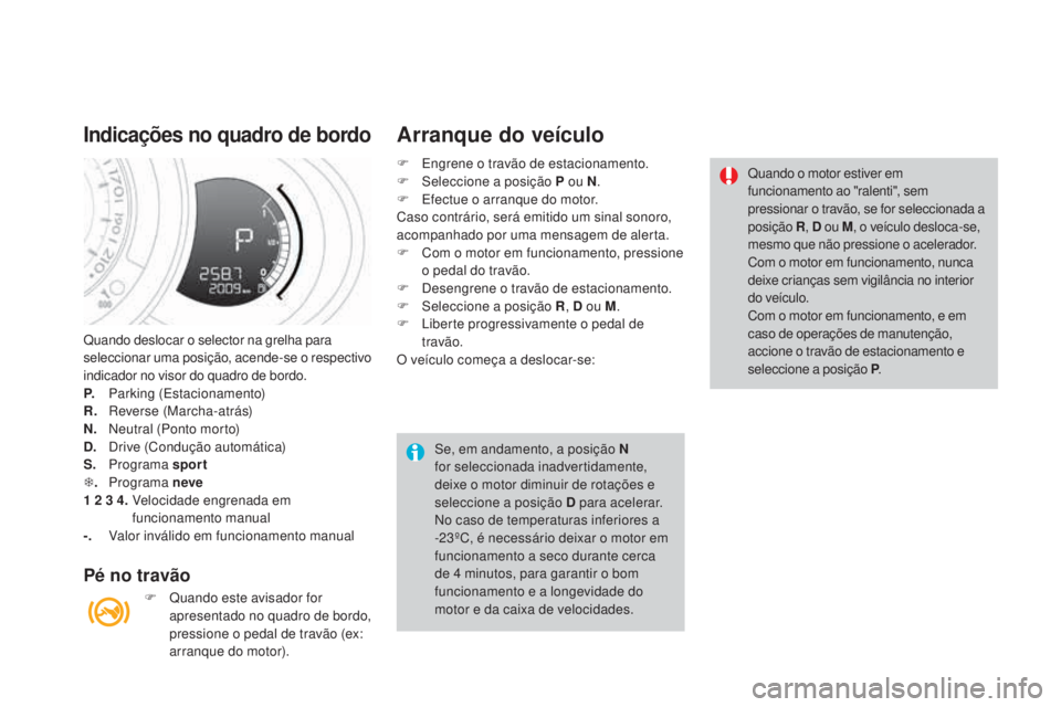 CITROEN DS3 2017  Manual do condutor (in Portuguese) DS3_pt_Chap04_conduite_ed02-2015
Quando deslocar o selector na grelha para 
seleccionar uma posição, acende-se o respectivo 
indicador no visor do quadro de bordo.
P.
 Par
king (Estacionamento)
R.
 
