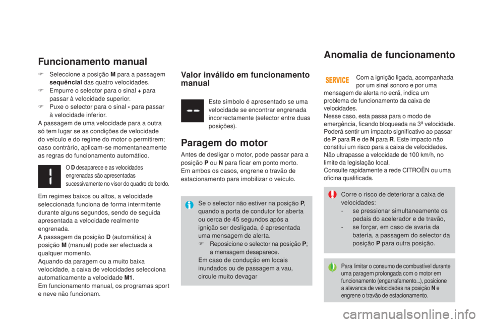 CITROEN DS3 2017  Manual do condutor (in Portuguese) DS3_pt_Chap04_conduite_ed02-2015
Corre o risco de deteriorar a caixa de 
velocidades:
-
 se
 pressionar simultaneamente os 
pedais do acelerador e de travão,
-
 se f

orçar, em caso de avaria da 
ba