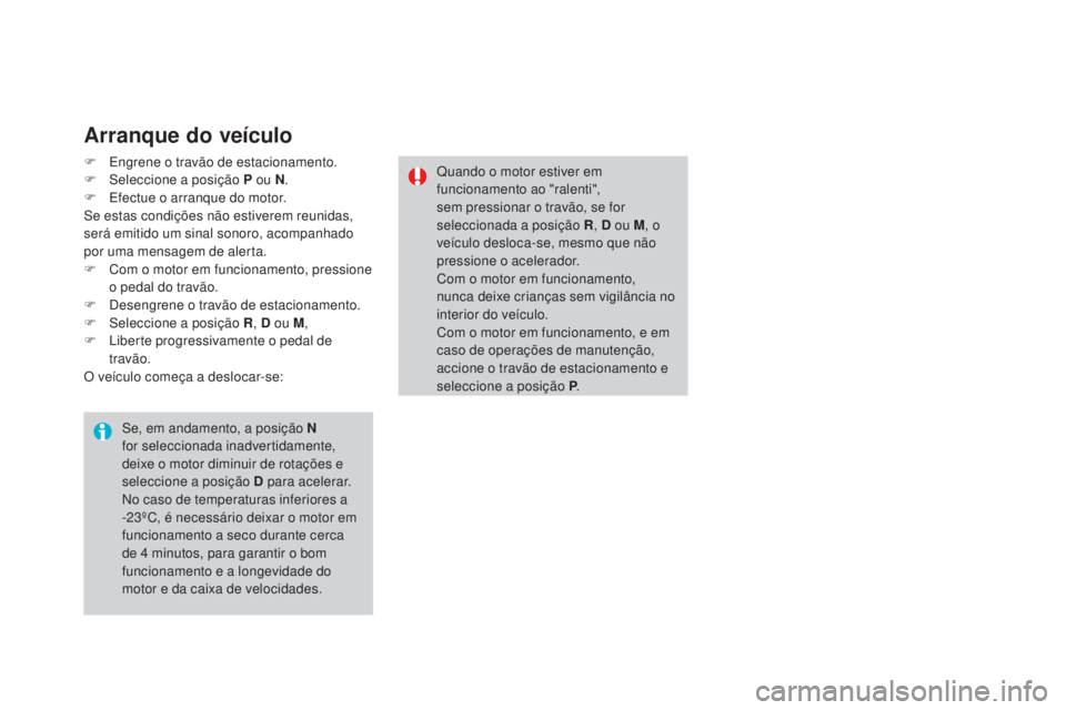 CITROEN DS3 2017  Manual do condutor (in Portuguese) DS3_pt_Chap04_conduite_ed02-2015
Arranque do veículo
F Engrene o travão de estacionamento.
F Selec cione a posição P ou n.
F Ef

ectue o arranque do motor.
Se estas condições não estiverem reun
