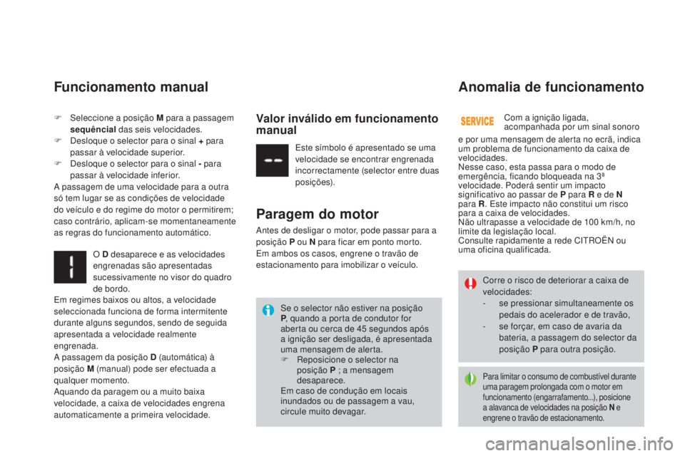 CITROEN DS3 2017  Manual do condutor (in Portuguese) DS3_pt_Chap04_conduite_ed02-2015
Para limitar o consumo de combustível durante 
uma paragem prolongada com o motor em 
funcionamento (engarrafamento...), posicione 
a alavanca de velocidades na posi
