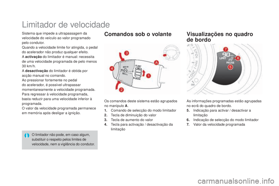 CITROEN DS3 2017  Manual do condutor (in Portuguese) DS3_pt_Chap04_conduite_ed02-2015
Sistema que impede a ultrapassagem da 
velocidade do veículo ao valor programado 
pelo condutor.
Quando a velocidade limite for atingida, o pedal 
do acelerador não 