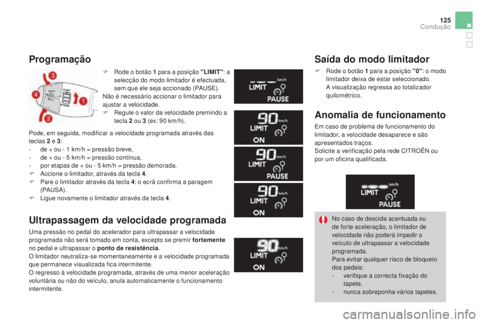 CITROEN DS3 2017  Manual do condutor (in Portuguese) 125
DS3_pt_Chap04_conduite_ed02-2015
F Rode o botão 1 para a posição "LIMIT": a 
selecção do modo limitador é efectuada, 
sem que ele seja accionado (PAUSE).
Não é necessário accionar