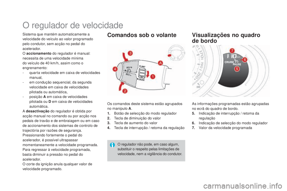 CITROEN DS3 2017  Manual do condutor (in Portuguese) DS3_pt_Chap04_conduite_ed02-2015
O regulador de velocidade
Sistema que mantém automaticamente a 
velocidade do veículo ao valor programado 
pelo condutor, sem acção no pedal do 
acelerador.
O acci