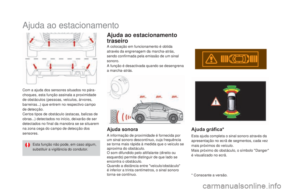 CITROEN DS3 2017  Manual do condutor (in Portuguese) DS3_pt_Chap04_conduite_ed02-2015
Ajuda ao estacionamento
Com a ajuda dos sensores situados no pára-
choques, esta função assinala a proximidade 
de obstáculos (pessoas, veículos, árvores, 
barre