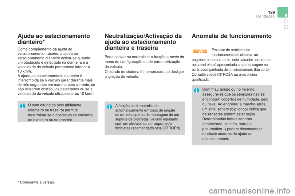 CITROEN DS3 2017  Manual do condutor (in Portuguese) 129
DS3_pt_Chap04_conduite_ed02-2015
Ajuda ao estacionamento 
dianteiro*Anomalia de funcionamento
Em caso de problema de 
funcionamento do sistema, ao 
engrenar a marcha-atrás, este avisador acende-s