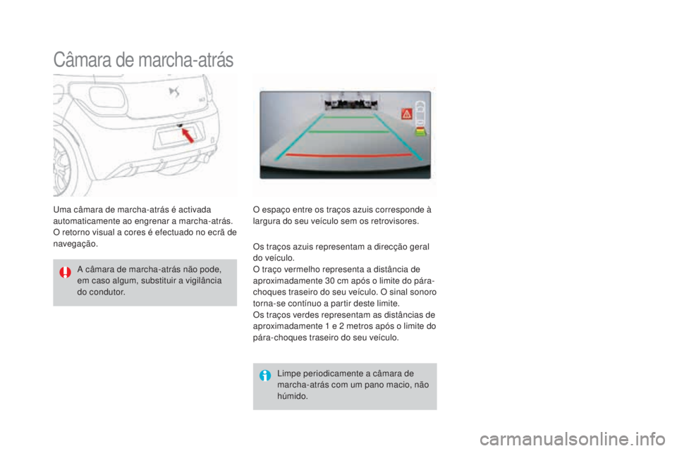 CITROEN DS3 2017  Manual do condutor (in Portuguese) DS3_pt_Chap04_conduite_ed02-2015
Câmara de marcha-atrás
A câmara de marcha-atrás não pode, 
em caso algum, substituir a vigilância 
do condutor.Limpe periodicamente a câmara de 
marcha-atrás c