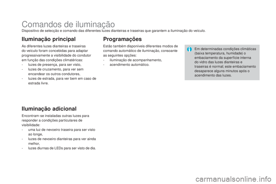 CITROEN DS3 2017  Manual do condutor (in Portuguese) DS3_pt_Chap05_visibilite_ed02-2015
Comandos de iluminaçãoDispositivo de selecção e comando das diferentes luzes dianteiras e traseiras que garantem a iluminação do veículo.
As diferentes luzes 