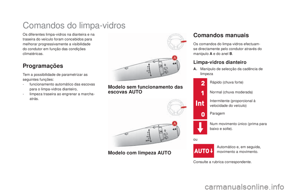 CITROEN DS3 2017  Manual do condutor (in Portuguese) DS3_pt_Chap05_visibilite_ed02-2015
Os diferentes limpa-vidros na dianteira e na 
traseira do veículo foram concebidos para 
melhorar progressivamente a visibilidade 
do condutor em função das condi