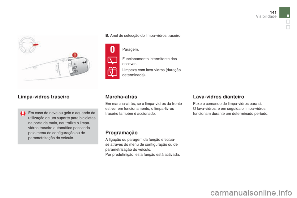 CITROEN DS3 2017  Manual do condutor (in Portuguese) 141
DS3_pt_Chap05_visibilite_ed02-2015
B. Anel de selecção do limpa-vidros traseiro.
Limpa-vidros traseiro
Em caso de neve ou gelo e aquando da 
utilização de um suporte para bicicletas 
na porta 