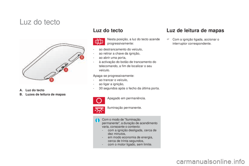 CITROEN DS3 2017  Manual do condutor (in Portuguese) DS3_pt_Chap05_visibilite_ed02-2015
A. Luz do tecto
B. Lu zes de leitura de mapas
Luz do tecto
Nesta posição, a luz do tecto acende 
progressivamente:
Luz do tecto
- ao destrancamento do veículo,
- 