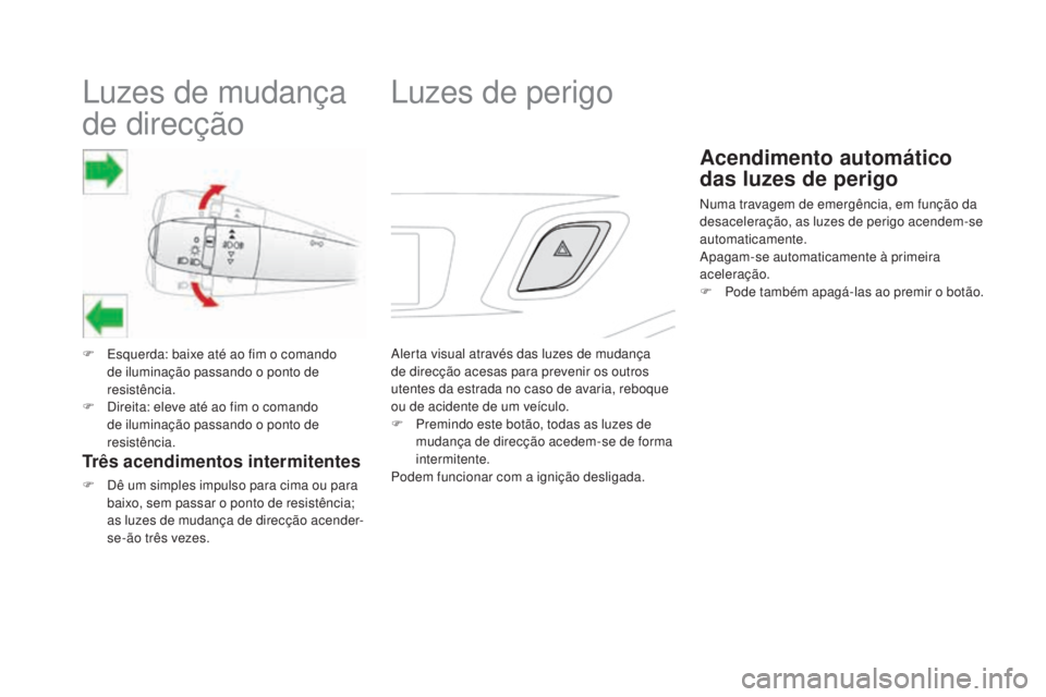CITROEN DS3 2017  Manual do condutor (in Portuguese) DS3_pt_Chap06_securite_ed02-2015
Luzes de mudança 
de direcção
F Esquerda: baixe até ao fim o comando 
de iluminação passando o ponto de 
resistência.
F
 Di

reita: eleve até ao fim o comando 
