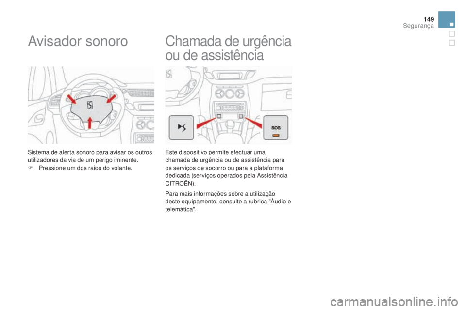 CITROEN DS3 2017 Manual do condutor (in Portuguese) 149
DS3_pt_Chap06_securite_ed02-2015
Avisador sonoro
Sistema de alerta sonoro para avisar os outros
utilizadores da via de um perigo iminente.
F
Pr
essione um dos raios do volante.
Chamada de urgên CITROEN DS3 2017 Manual do condutor (in Portuguese) 149
DS3_pt_Chap06_securite_ed02-2015
Avisador sonoro
Sistema de alerta sonoro para avisar os outros
utilizadores da via de um perigo iminente.
F
Pr
essione um dos raios do volante.
Chamada de urgên