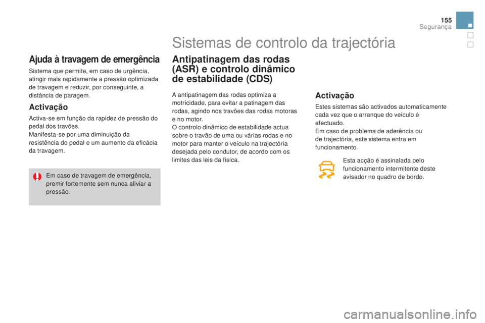 CITROEN DS3 2017 Manual do condutor (in Portuguese) 155
DS3_pt_Chap06_securite_ed02-2015
Ajuda à travagem de emergência
Sistema que permite, em caso de urgência,
atingir mais rapidamente a pressão optimizada
de travagem e reduzir, por conseguinte CITROEN DS3 2017 Manual do condutor (in Portuguese) 155
DS3_pt_Chap06_securite_ed02-2015
Ajuda à travagem de emergência
Sistema que permite, em caso de urgência,
atingir mais rapidamente a pressão optimizada
de travagem e reduzir, por conseguinte