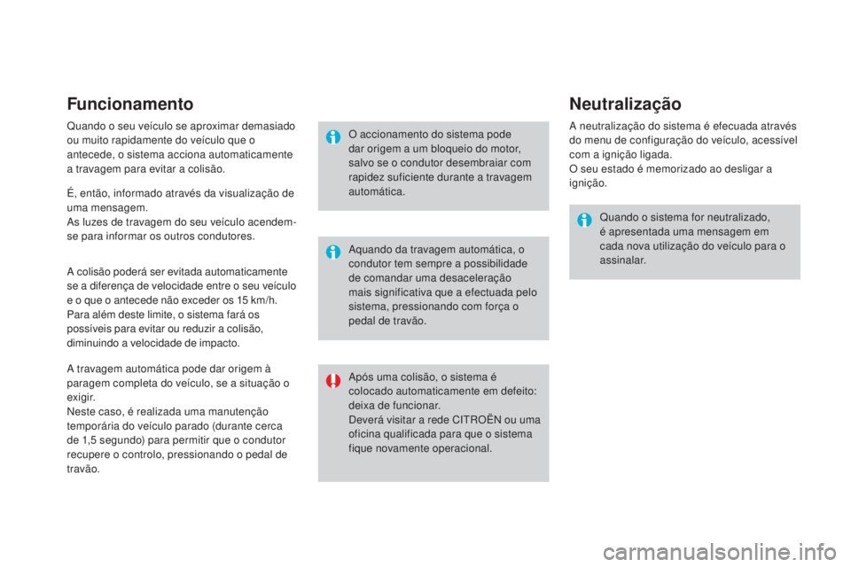 CITROEN DS3 2017 Manual do condutor (in Portuguese) DS3_pt_Chap06_securite_ed02-2015
Funcionamento
Quando o seu veículo se aproximar demasiado
ou muito rapidamente do veículo que o
antecede, o sistema acciona automaticamente
a travagem para evitar CITROEN DS3 2017 Manual do condutor (in Portuguese) DS3_pt_Chap06_securite_ed02-2015
Funcionamento
Quando o seu veículo se aproximar demasiado
ou muito rapidamente do veículo que o
antecede, o sistema acciona automaticamente
a travagem para evitar