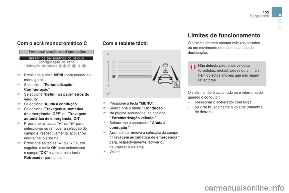 CITROEN DS3 2017 Manual do condutor (in Portuguese) 159
DS3_pt_Chap06_securite_ed02-2015
Limites de funcionamento
O sistema detecta apenas veículos parados
ou em movimento no mesmo sentido de
deslocação.Não detecta pequenos veículos
(bicicletas CITROEN DS3 2017 Manual do condutor (in Portuguese) 159
DS3_pt_Chap06_securite_ed02-2015
Limites de funcionamento
O sistema detecta apenas veículos parados
ou em movimento no mesmo sentido de
deslocação.Não detecta pequenos veículos
(bicicletas