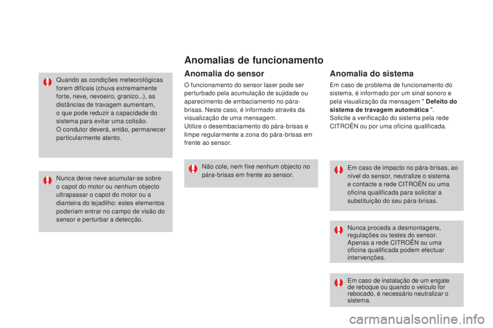 CITROEN DS3 2017 Manual do condutor (in Portuguese) DS3_pt_Chap06_securite_ed02-2015
Anomalias de funcionamento
Em caso de impacto no pára-brisas, ao
nível do sensor, neutralize o sistema
e contacte a rede CITROËN ou uma
oficina qualificada para CITROEN DS3 2017 Manual do condutor (in Portuguese) DS3_pt_Chap06_securite_ed02-2015
Anomalias de funcionamento
Em caso de impacto no pára-brisas, ao
nível do sensor, neutralize o sistema
e contacte a rede CITROËN ou uma
oficina qualificada para