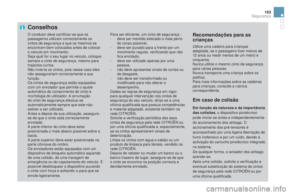CITROEN DS3 2017 Manual do condutor (in Portuguese) 163
DS3_pt_Chap06_securite_ed02-2015
Conselhos
Para ser eficiente, um cinto de segurança :
- deve ser mantido esticado o mais perto
do corpo possível,
-
de
ve ser puxado para a frente por um
mov CITROEN DS3 2017 Manual do condutor (in Portuguese) 163
DS3_pt_Chap06_securite_ed02-2015
Conselhos
Para ser eficiente, um cinto de segurança :
- deve ser mantido esticado o mais perto
do corpo possível,
-
de
ve ser puxado para a frente por um
mov