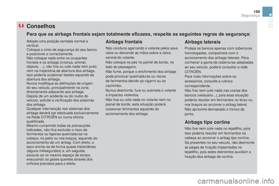 CITROEN DS3 2017 Manual do condutor (in Portuguese) 169
DS3_pt_Chap06_securite_ed02-2015
Conselhos
Airbags frontais
Não conduza agarrando o volante pelos seus
raios ou deixando as mãos sobre a caixa
central do volante.
Não coloque os pés no paine CITROEN DS3 2017 Manual do condutor (in Portuguese) 169
DS3_pt_Chap06_securite_ed02-2015
Conselhos
Airbags frontais
Não conduza agarrando o volante pelos seus
raios ou deixando as mãos sobre a caixa
central do volante.
Não coloque os pés no paine