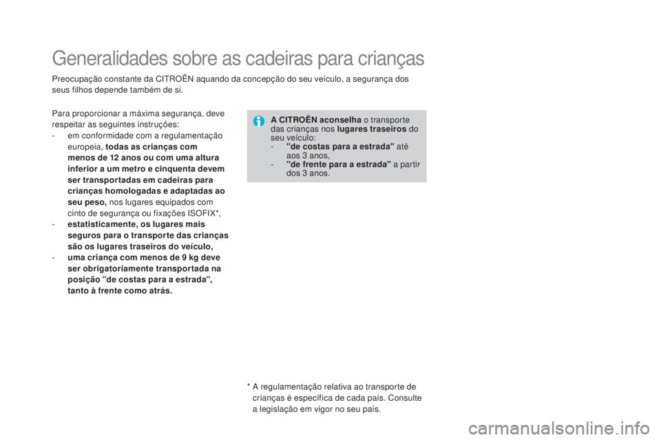 CITROEN DS3 2017 Manual do condutor (in Portuguese) DS3_pt_Chap07_securite-enfants_ed02-2015
Generalidades sobre as cadeiras para crianças
Preocupação constante da CITROËN aquando da concepção do seu veículo, a segurança dos
seus filhos depend CITROEN DS3 2017 Manual do condutor (in Portuguese) DS3_pt_Chap07_securite-enfants_ed02-2015
Generalidades sobre as cadeiras para crianças
Preocupação constante da CITROËN aquando da concepção do seu veículo, a segurança dos
seus filhos depend
