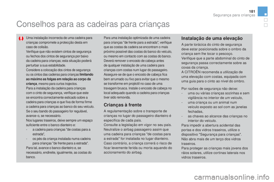 CITROEN DS3 2017 Manual do condutor (in Portuguese) 181
DS3_pt_Chap07_securite-enfants_ed02-2015
Conselhos para as cadeiras para crianças
Uma instalação incorrecta de uma cadeira para
crianças compromete a protecção desta em
caso de colisão.
V CITROEN DS3 2017 Manual do condutor (in Portuguese) 181
DS3_pt_Chap07_securite-enfants_ed02-2015
Conselhos para as cadeiras para crianças
Uma instalação incorrecta de uma cadeira para
crianças compromete a protecção desta em
caso de colisão.
V