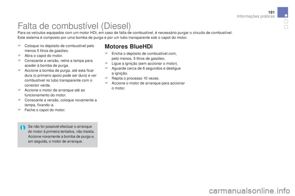 CITROEN DS3 2017 Manual do condutor (in Portuguese) 191
DS3_pt_Chap08_info-pratiques_ed02-2015
Falta de combustível (Diesel)Para os veículos equipados com um motor HDi, em caso de falta de combustível, é necessário purgar o circuito de combustíve CITROEN DS3 2017 Manual do condutor (in Portuguese) 191
DS3_pt_Chap08_info-pratiques_ed02-2015
Falta de combustível (Diesel)Para os veículos equipados com um motor HDi, em caso de falta de combustível, é necessário purgar o circuito de combustíve