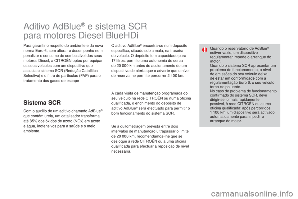 CITROEN DS3 2017 Manual do condutor (in Portuguese) DS3_pt_Chap08_info-pratiques_ed02-2015
Aditivo AdBlue® e sistema SCR
para motores Diesel BlueHDi
Para garantir o respeito do ambiente e da nova
norma Euro 6, sem alterar o desempenho nem
penalizar CITROEN DS3 2017 Manual do condutor (in Portuguese) DS3_pt_Chap08_info-pratiques_ed02-2015
Aditivo AdBlue® e sistema SCR
para motores Diesel BlueHDi
Para garantir o respeito do ambiente e da nova
norma Euro 6, sem alterar o desempenho nem
penalizar