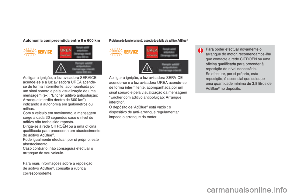 CITROEN DS3 2017  Manual do condutor (in Portuguese) DS3_pt_Chap08_info-pratiques_ed02-2015
Ao ligar a ignição, a luz avisadora SERVICE 
acende-se e a luz avisadora UREA acende-
se de forma intermitente, acompanhada por 
um sinal sonoro e pela visuali