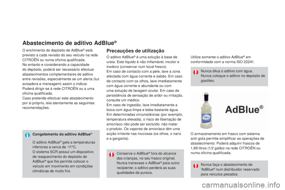 CITROEN DS3 2017  Manual do condutor (in Portuguese) DS3_pt_Chap08_info-pratiques_ed02-2015
Congelamento do aditivo AdBlue®
Conserve o AdBlue® fora do alcance 
das crianças, no seu frasco original.
Nunca transvase o AdBlue
® para outro 
recipiente: 