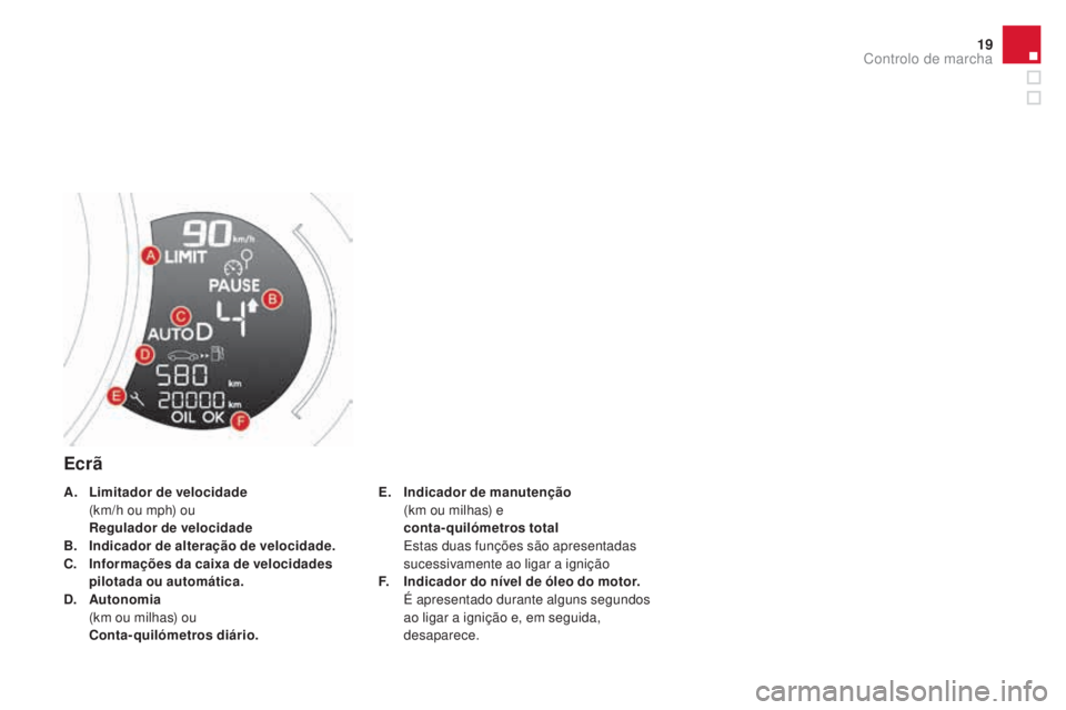 CITROEN DS3 2017 Manual do condutor (in Portuguese) 19
DS3_pt_Chap01_controle-de-marche_ed02-2015
Ecrã
E. Indicador de manutenção (k
m ou milhas) e
co
nta-quilómetros total
Est
as duas funções são apresentadas
sucessivamente ao ligar a i CITROEN DS3 2017 Manual do condutor (in Portuguese) 19
DS3_pt_Chap01_controle-de-marche_ed02-2015
Ecrã
E. Indicador de manutenção (k
m ou milhas) e
co
nta-quilómetros total
Est
as duas funções são apresentadas
sucessivamente ao ligar a i