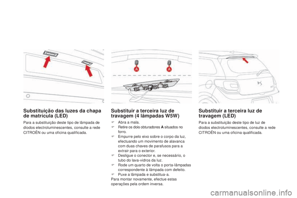 CITROEN DS3 2017  Manual do condutor (in Portuguese) DS3_pt_Chap08_info-pratiques_ed02-2015
Substituir a terceira luz de 
travagem (4 lâmpadas W5W)
F Abra a mala.
F Re tire os dois obturadores A  situados no 
forro.
F
 Em

purre pelo eixo sobre o corpo