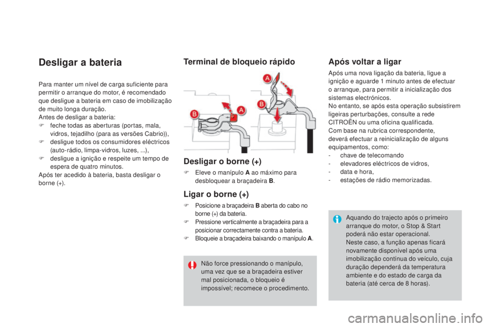 CITROEN DS3 2017  Manual do condutor (in Portuguese) DS3_pt_Chap08_info-pratiques_ed02-2015
Desligar a bateria
Para manter um nível de carga suficiente para 
permitir o arranque do motor, é recomendado 
que desligue a bateria em caso de imobilização