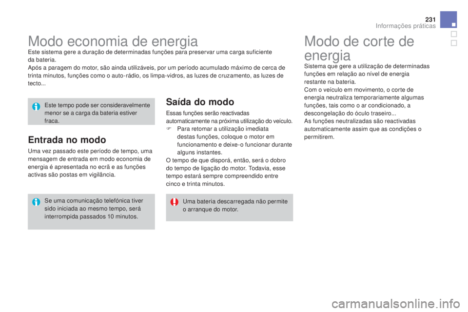 CITROEN DS3 2017  Manual do condutor (in Portuguese) 231
DS3_pt_Chap08_info-pratiques_ed02-2015
Modo de corte de 
energia
Sistema que gere a utilização de determinadas 
funções em relação ao nível de energia 
restante na bateria.
Com o veículo e