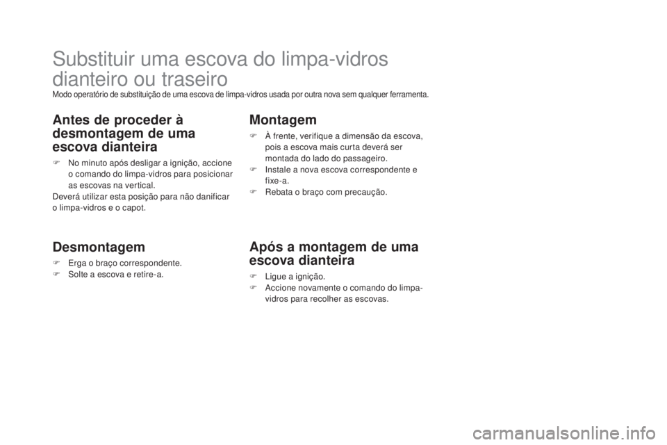 CITROEN DS3 2017  Manual do condutor (in Portuguese) DS3_pt_Chap08_info-pratiques_ed02-2015
Substituir uma escova do limpa-vidros 
dianteiro ou traseiro
Modo operatório de substituição de uma escova de limpa-vidros usada por outra nova sem qualquer f