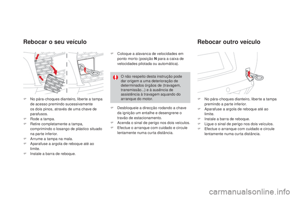 CITROEN DS3 2017  Manual do condutor (in Portuguese) DS3_pt_Chap08_info-pratiques_ed02-2015
F No pára-choques dianteiro, liberte a tampa 
de acesso premindo sucessivamente 
os dois pinos, através de uma chave de 
parafusos.
F
 Ro

de a tampa.
F
 Re

t