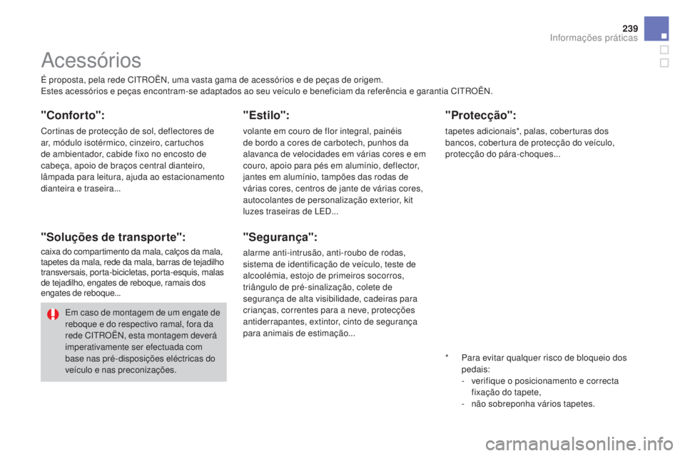 CITROEN DS3 2017  Manual do condutor (in Portuguese) 239
DS3_pt_Chap08_info-pratiques_ed02-2015
É proposta, pela rede CITROËN, uma vasta gama de acessórios e de peças de origem.
Estes acessórios e peças encontram-se adaptados ao seu veículo e ben