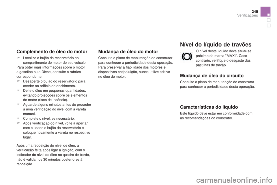 CITROEN DS3 2017  Manual do condutor (in Portuguese) 249
DS3_pt_Chap09_verifications_ed02-2015
nível do líquido de travões
Mudança de óleo do circuito
Consulte o plano de manutenção do construtor 
para conhecer a periodicidade desta operação.
C